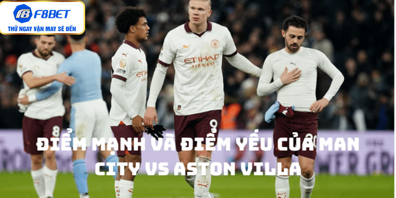 Điểm mạnh và điểm yếu của Man City vs Aston Villa