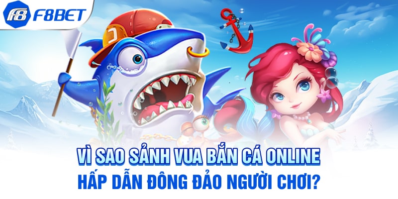 Vì sao sảnh vua bắn cá online hấp dẫn đông đảo người chơi?