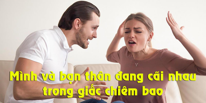 Mơ thấy bạn đánh số mấy khi hai người đang cãi nhau